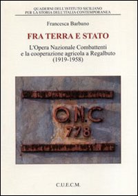 Tra terra e Stato. L'Opera Nazionale Combattenti e la cooperazione agricola a Regalbuto (1919-1958)