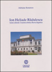 Ion Heliade Radulescu. Azione culturale. Creazione artistica. Ricerca linguistica