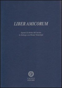 Liber amicorum. Spunti di diritto del lavoro in dialogo con Bruno Veneziani