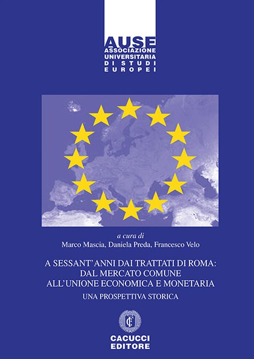 A sessant’anni dai Trattati di Roma: dal mercato comune all’unione economica e monetaria. Una prospettiva storica