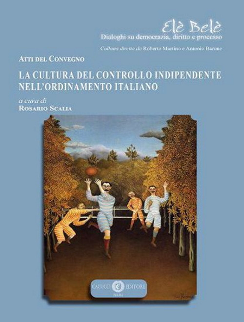 La cultura del controllo indipendente nell’ordinamento italiano. Atti del Convegno
