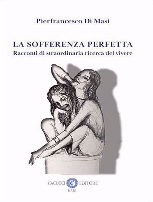 La sofferenza perfetta. Racconti di straordinaria ricerca del vivere
