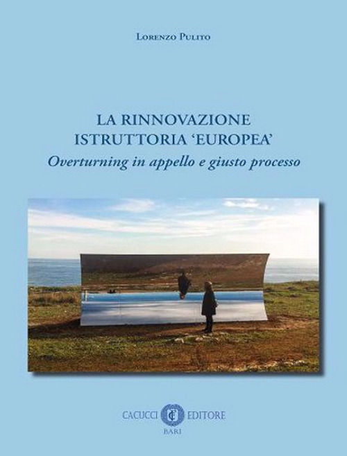 La rinnovazione istruttoria «europea». Overturning in appello e giusto processo