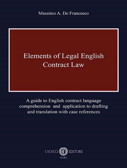 Elements of legal English. Contract law. A guide to English contract language comprehension and application to drafting and translation with case references