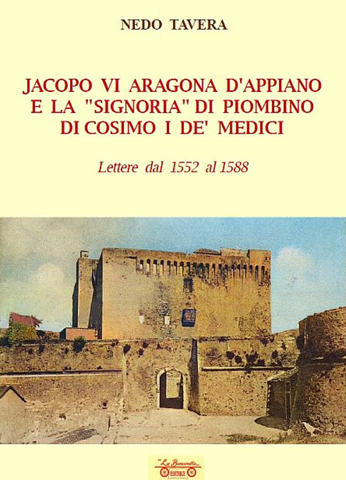 Jacopo VI Aragona e la «signoria» di Piombino di Cosimo I de' Medici. Lettere dal 1552 al 1588