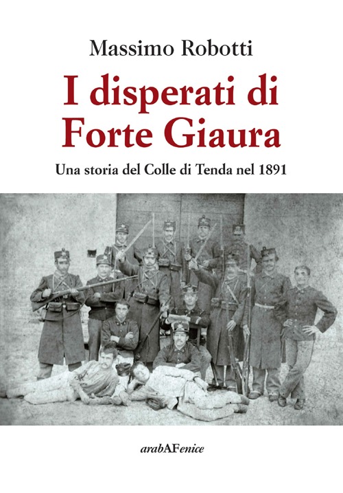 I disperati di Forte Giaura. Una storia del Colle di Tenda nel 1891