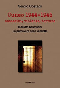 Cuneo 1944-1945. Assassini, violenze, torture