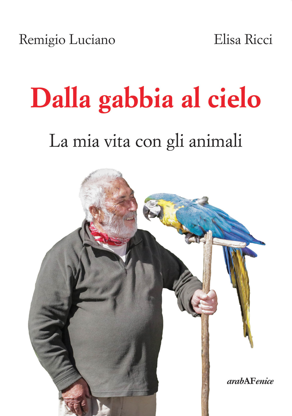 Dalla gabbia al cielo. La mia vita con gli animali