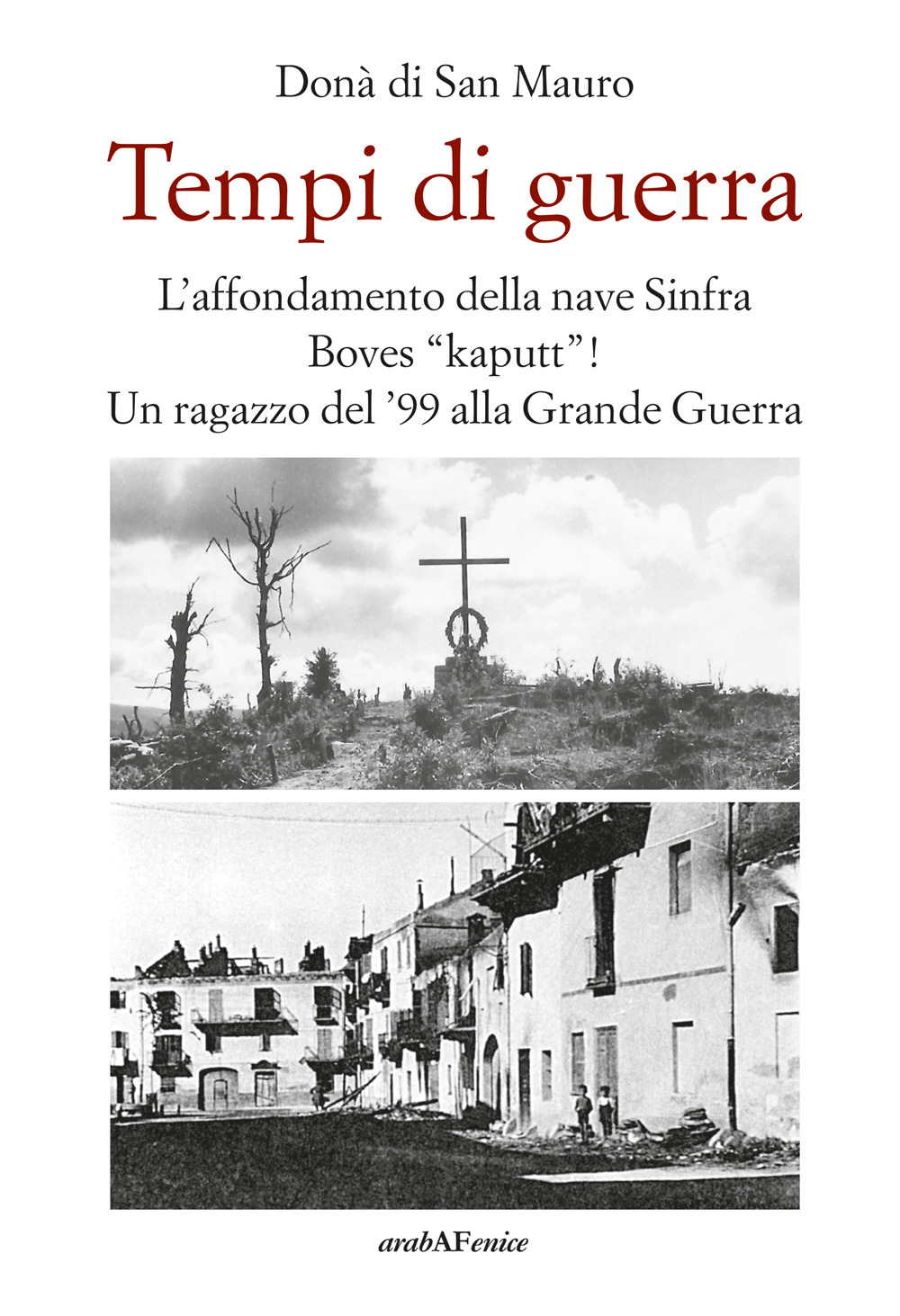 Tempi di guerra. L'affondamento della nave Sinfra. Boves Kaputt! Un ragazzo del '99 alla Grande Guerra
