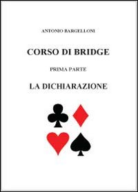 Corso di bridge. Vol. 1: La dichiarazione
