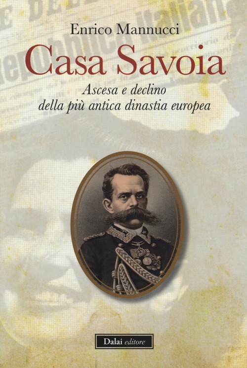 Casa Savoia. Ascesa e declino della più antica dinastia europea