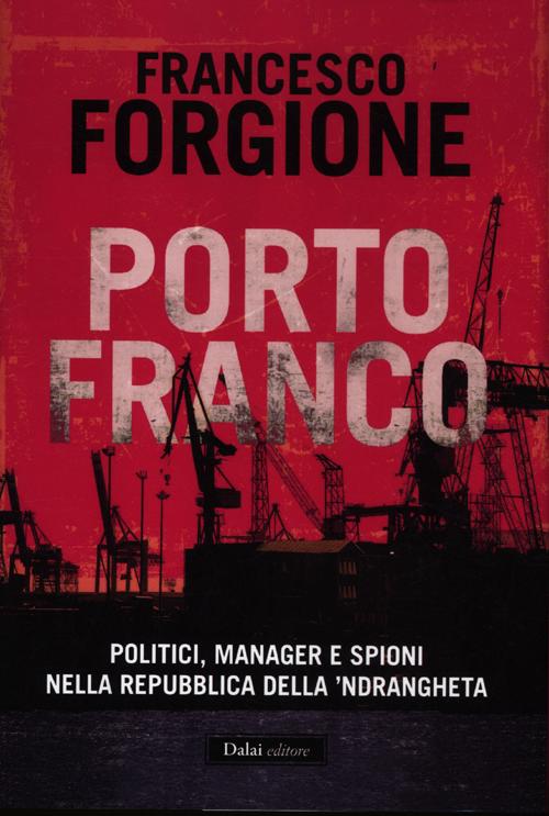 Porto franco. Politici, manager e spioni nella repubblica della 'ndrangheta