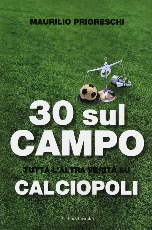 30 sul campo. Tutta l'altra verità su calciopoli