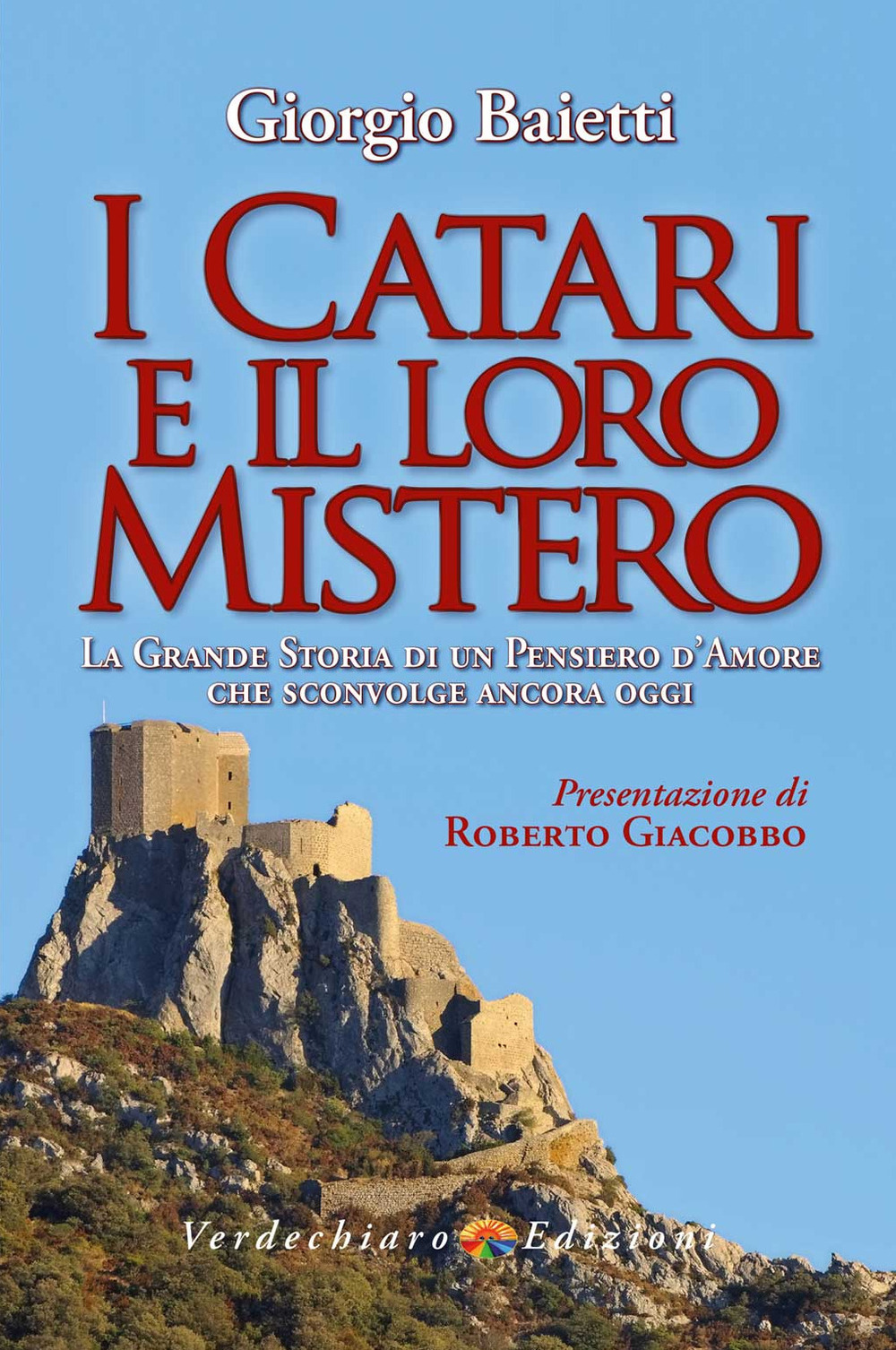 I Catari e il loro mistero. La grande storia di un pensiero d’amore che sconvolge ancora oggi