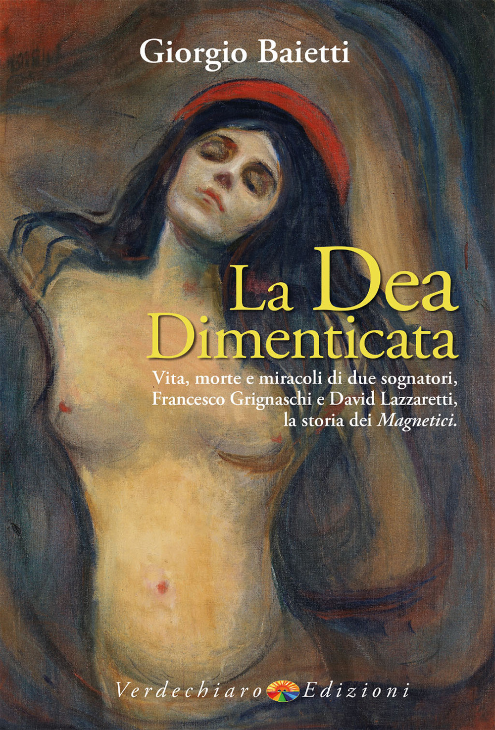La dea dimenticata. Vita, morte, miracoli di due sognatori, Francesco Grignaschi e David Lazzaretti, la storia dei Magnetici
