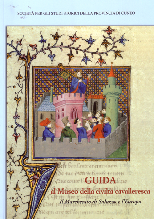 Guida al Museo della civiltà cavalleresca. Il marchesato di Saluzzo e l'Europa