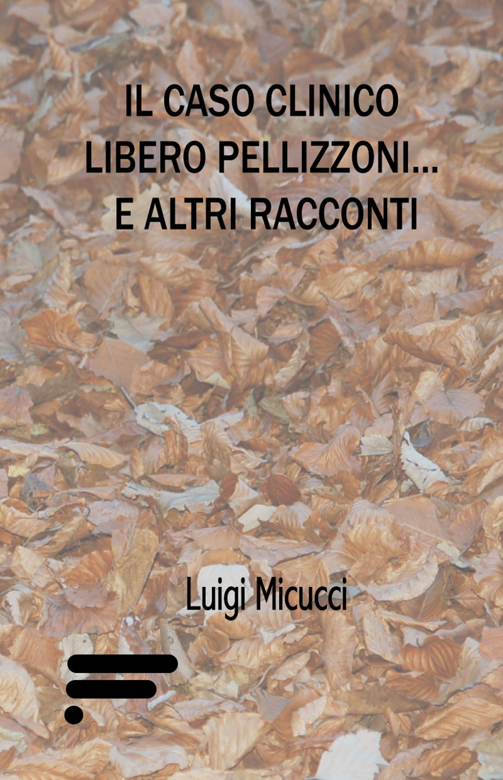 Il caso clinico Libero Pellizzoni... e altri racconti