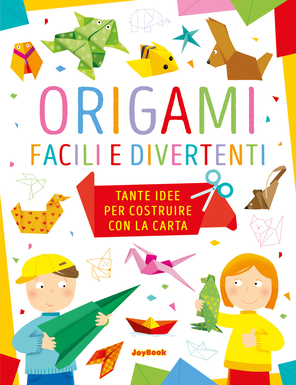 Origami facili e divertenti. Tante idee per costruire con la carta