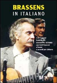 Brassens in italiano. 110 canzoni tradotte da Giuseppe Setaro con testi francesi a fronte e accordi per chitarra