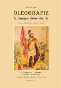 Oleografie le stampe dimenticate. Stampe dalla collezione Giuseppe Busetti