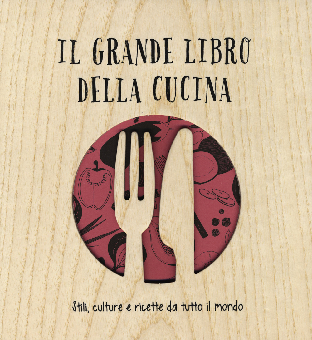Il grande libro della cucina. Stili, culture e ricette da tutto il mondo