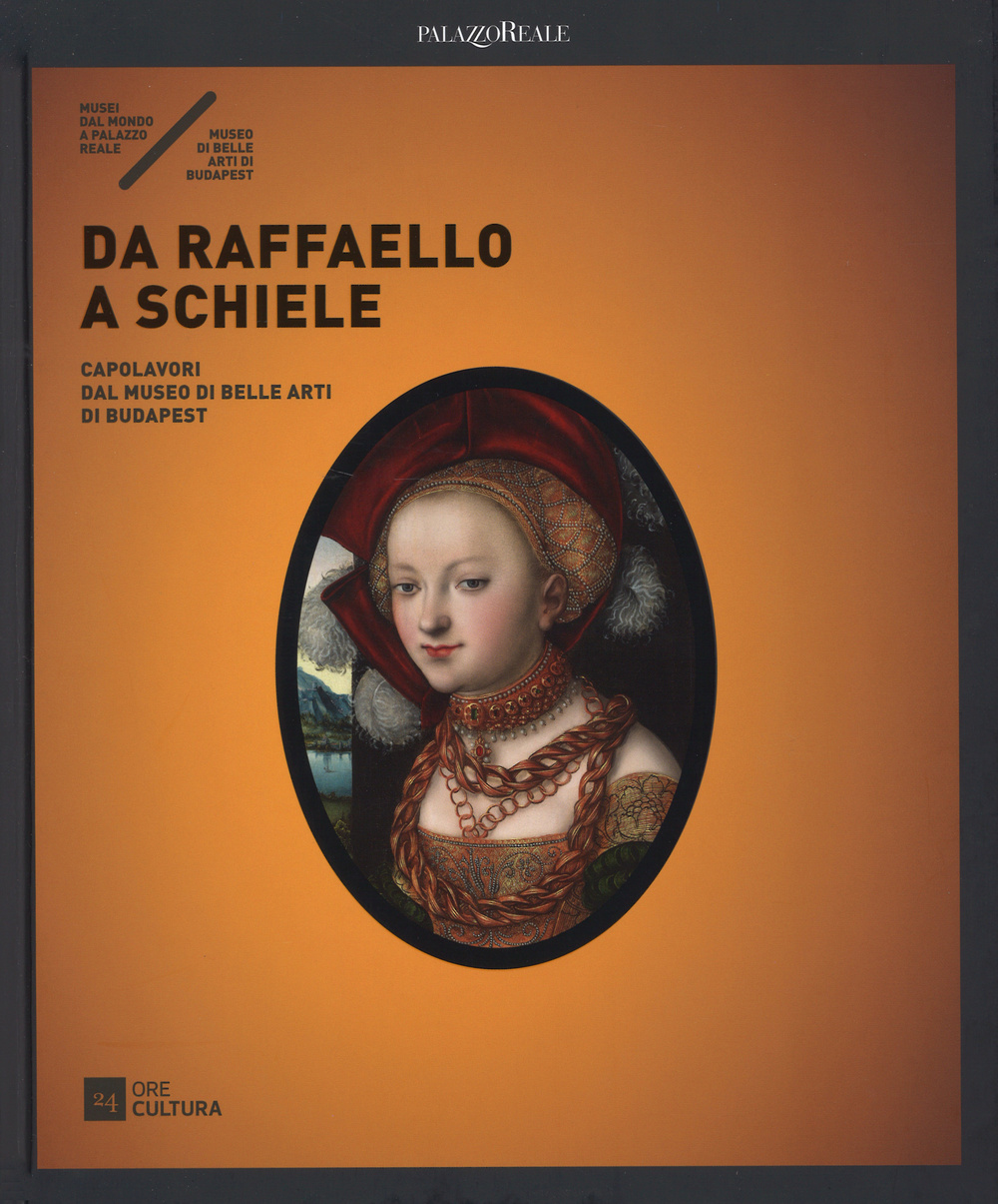 Da Raffaello a Schiele. Capolavori dal Museo di Belle Arti di Budapest. Catalogo della mostra (Milano, 17 settembre 2015-7 febbraio 2016)