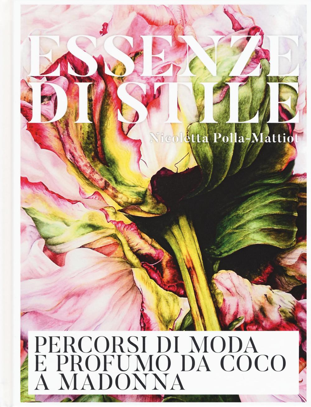 Essenze di stile. Percorsi di moda e profumo da Coco a Madonna