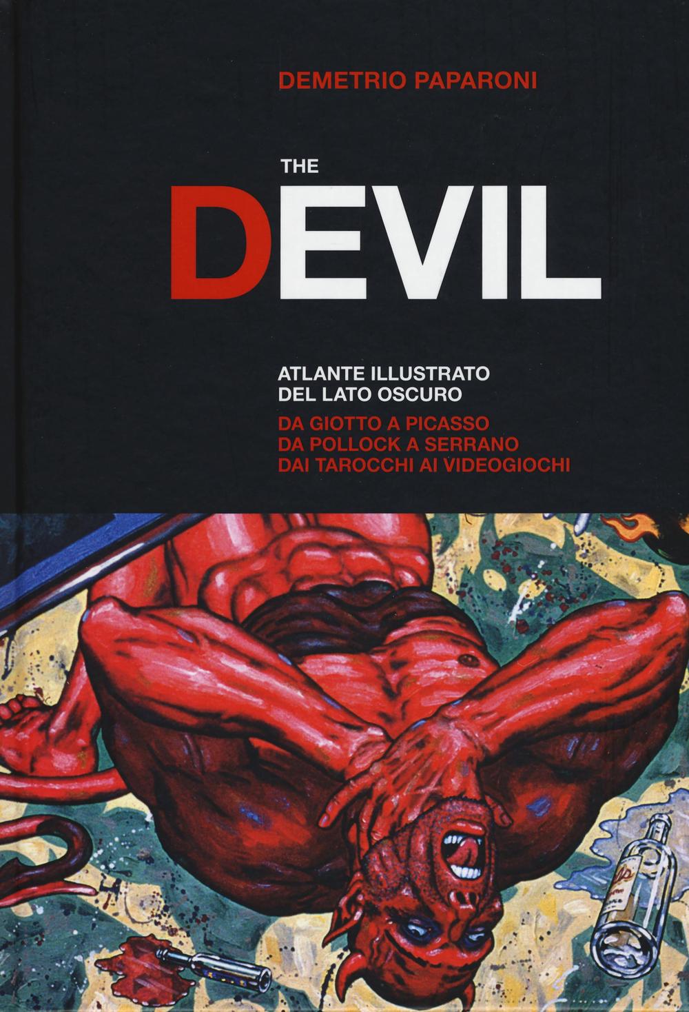 The Devil. Atlante illustrato del lato oscuro. Da Giotto a Picasso. Da Pollock a Serrano. Dai tarocchi ai videogiochi