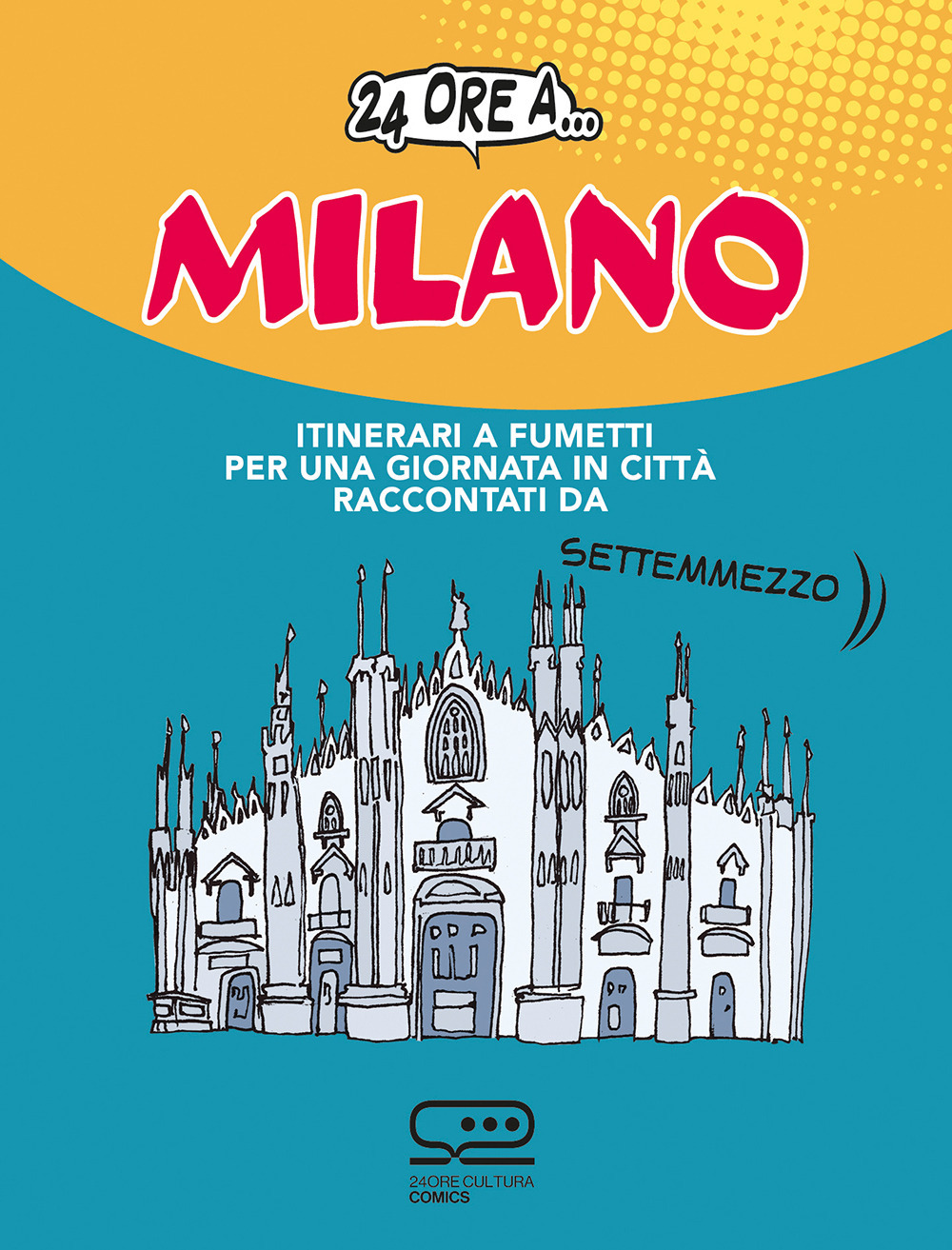 24 ore a... Milano. Itinerari a fumetti per una giornata in città raccontati da Settemmezzo