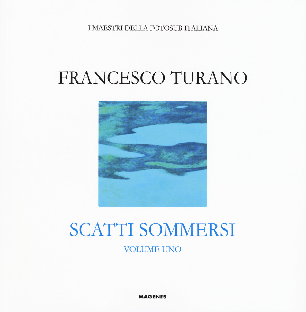 Scatti sommersi. I maestri della fotosub italiana. Vol. 1: Francesco Turano
