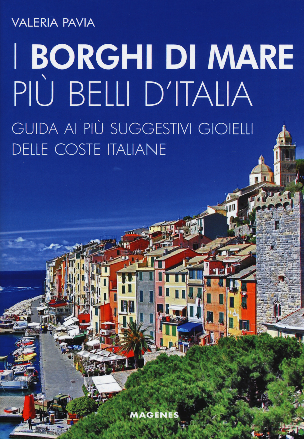 I borghi di mare più belli d'Italia. Guida ai più suggestivi gioielli delle coste italiane