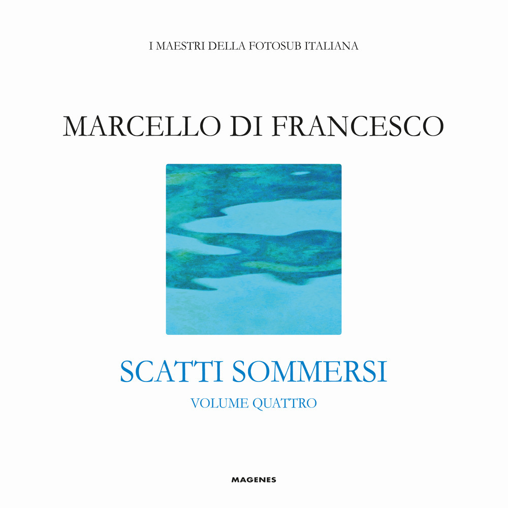 Scatti sommersi. I maestri della fotosub italiana. Vol. 4: Marcello Di Francesco