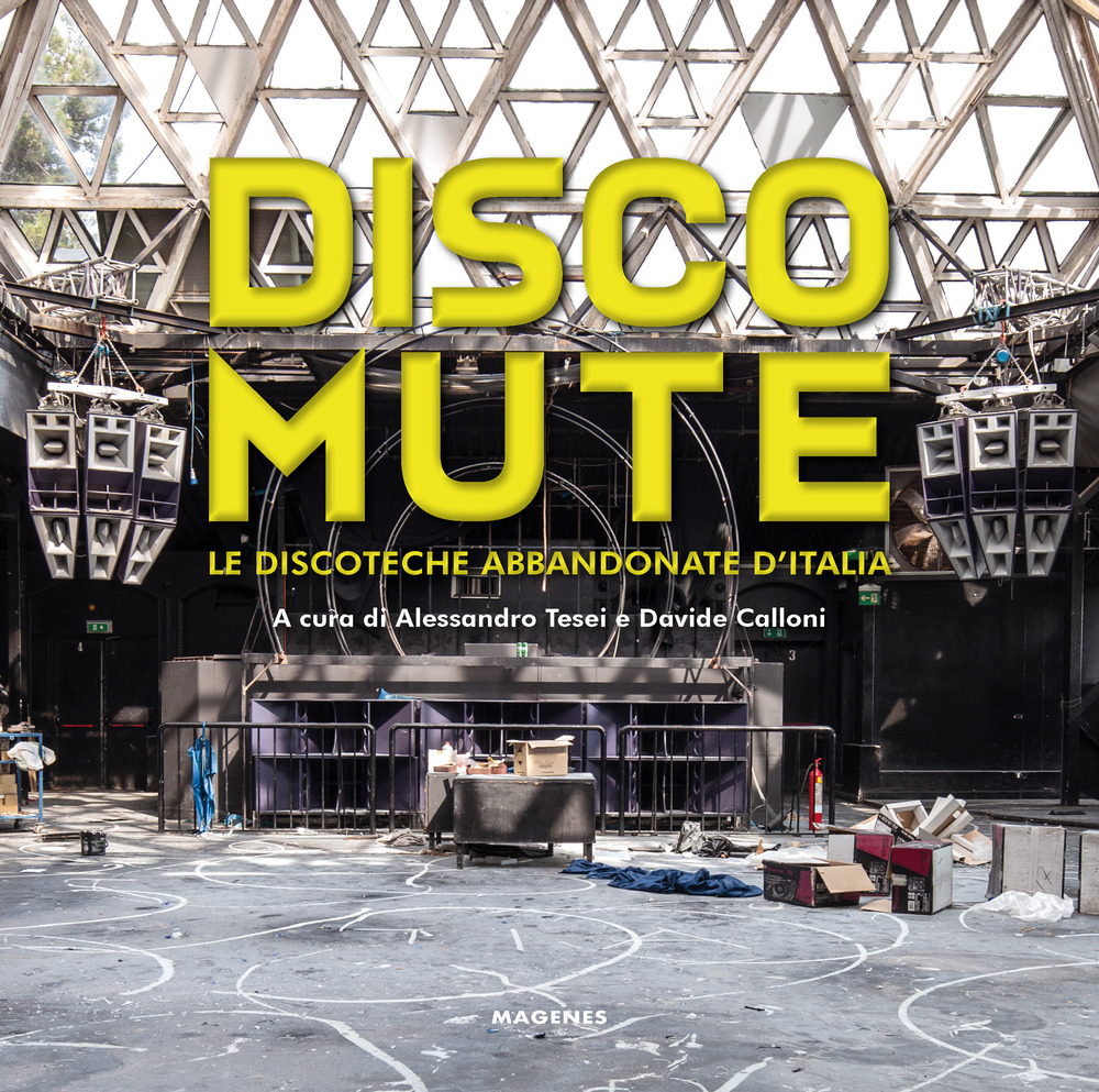 Disco mute. Le discoteche abbandonate d’Italia