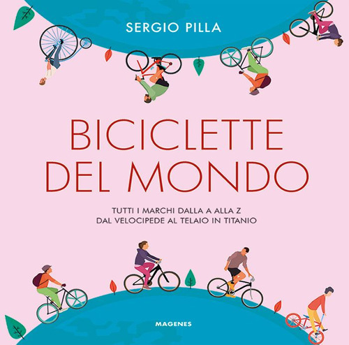 Biciclette del mondo. Tutti i marchi dalla A alla Z, dal velocipede al telaio in titanio