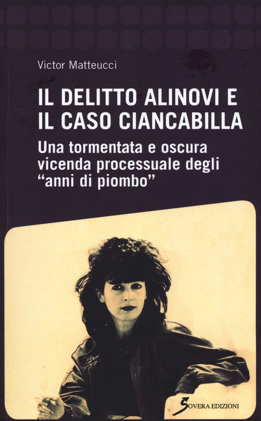 Il delitto Alinovi e il caso Ciancabilla. Una tormentata e oscura vicenda processuale degli «anni di piombo»