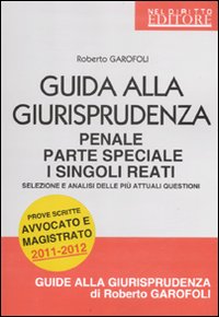 Guida alla giurisprudenza penale. Parte speciale. I singoli reati. Selezione e analisi delle più attuali questioni