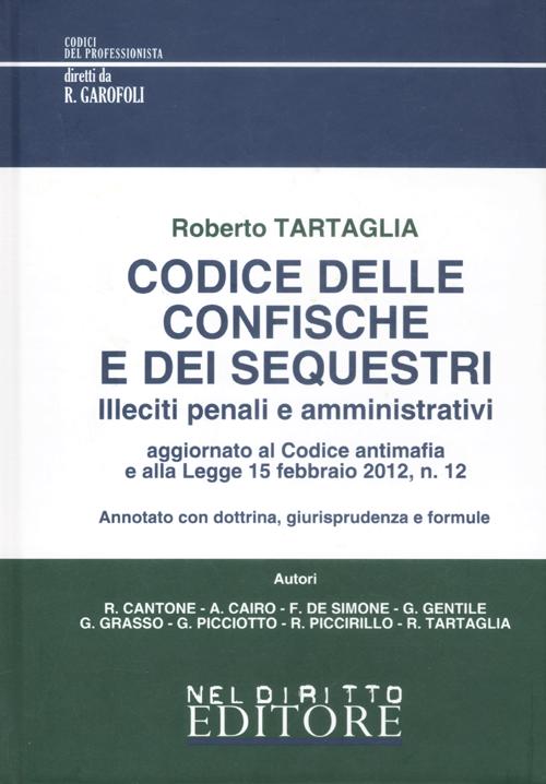 Codice delle confische e dei sequestri. Illeciti penali e amministrativi. Annotato con dottrina, giurisprudenza e formule