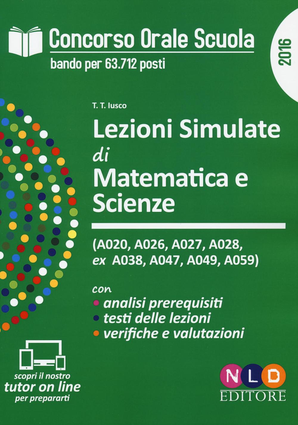 Concorso orale scuola. Lezioni simulate di matematica e scienze (A020, A026, A027, A028 ex A038, A047, A049, A059)
