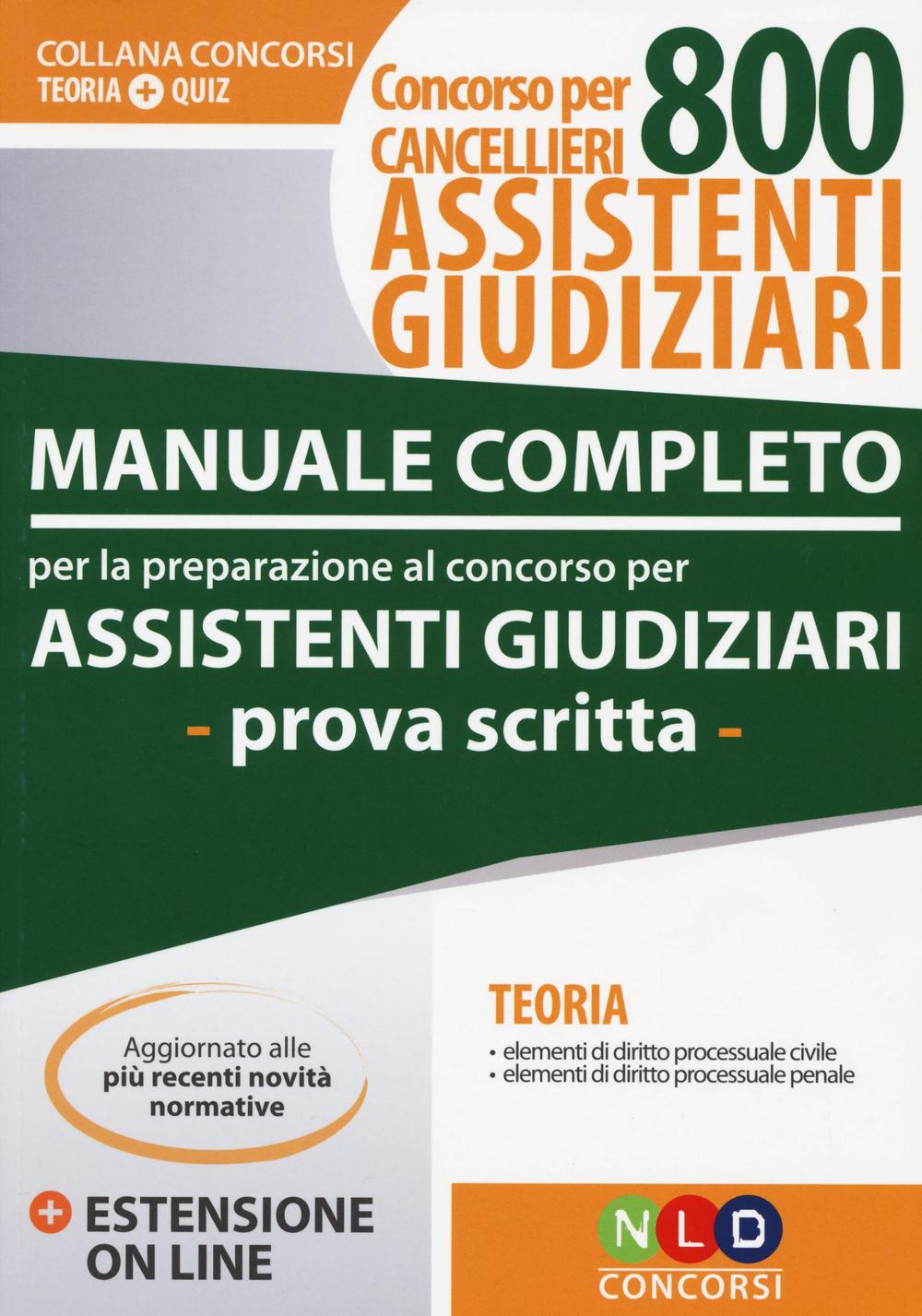 Manuale completo per la preparazione al concorso per assistenti giudiziari. Concorso per cancellieri 800 assistenti giudiziari