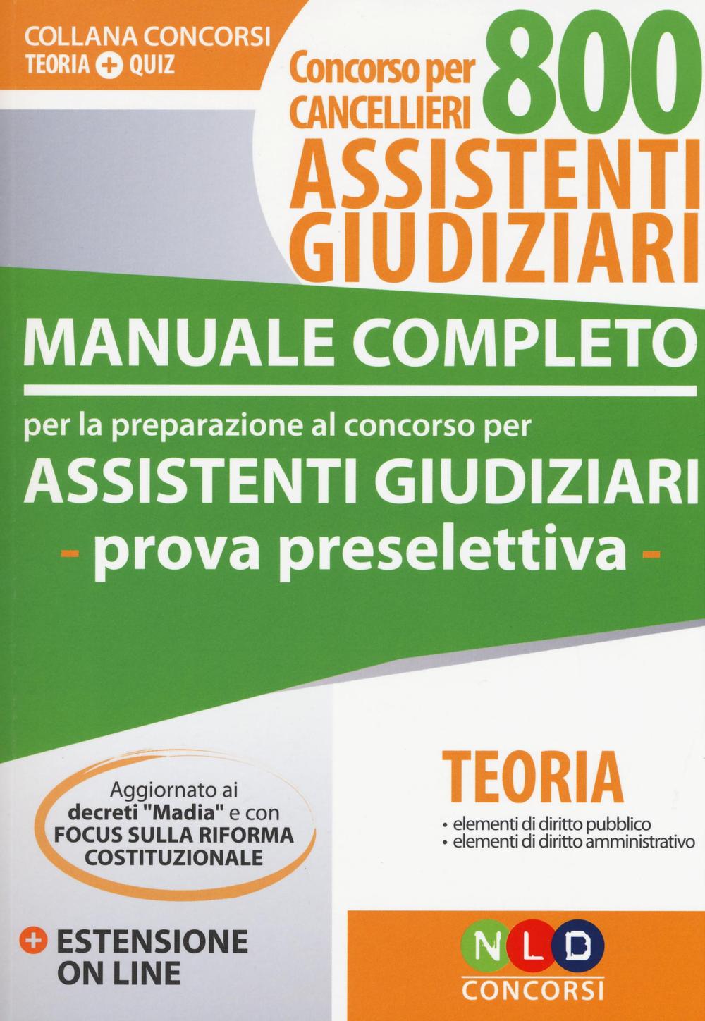 Manuale completo per la preparazione al concorso per assistenti giudiziari. Concorso per cancellieri 800 assistenti giudiziari