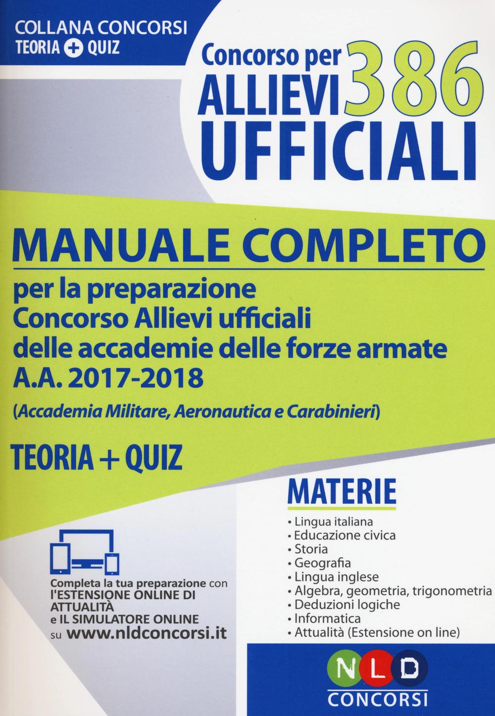 386 allievi ufficiali. Manuale completo per la preparazione concorso allievi ufficiali delle accademie delle forze armate a.a. 2017-2018 (Accademia militare, aeronautica e carabinieri). Teoria+quiz