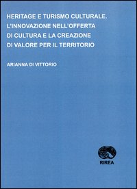 Heritage e turismo culturale. L'innovazione nell'offerta di cultura e la creazione di valore per il territorio