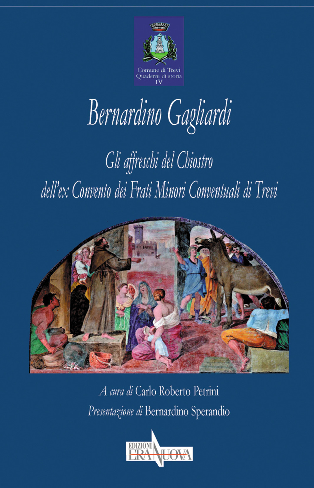 Bernardino Gagliardi. Gli affreschi del Chiostro dell'ex Convento dei Frati Minori Conventuali di Trevi