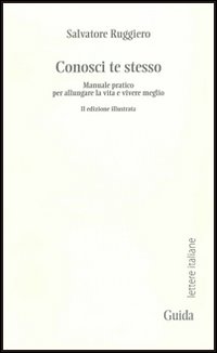Conosci te stesso. Manuale pratico per allungare la vita e vivere meglio