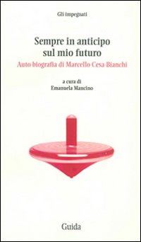Sempre in anticipo sul mio futuro. Auto-biografia di Marcello Cesa-Bianchi