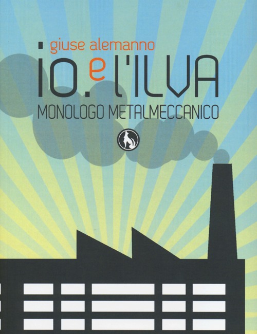 Io e l'Ilva. Monologo metalmeccanico. Ediz. italiana e inglese