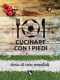 Cucinare con i piedi. Storie di cene mondiali