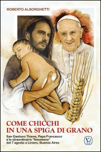 Come chicchi in una spiga di grano. San Gaetano Thiene, Papa Francesco e lo straordinario "fenomeno" del 7 agosto a Liniers, Buenos Aires