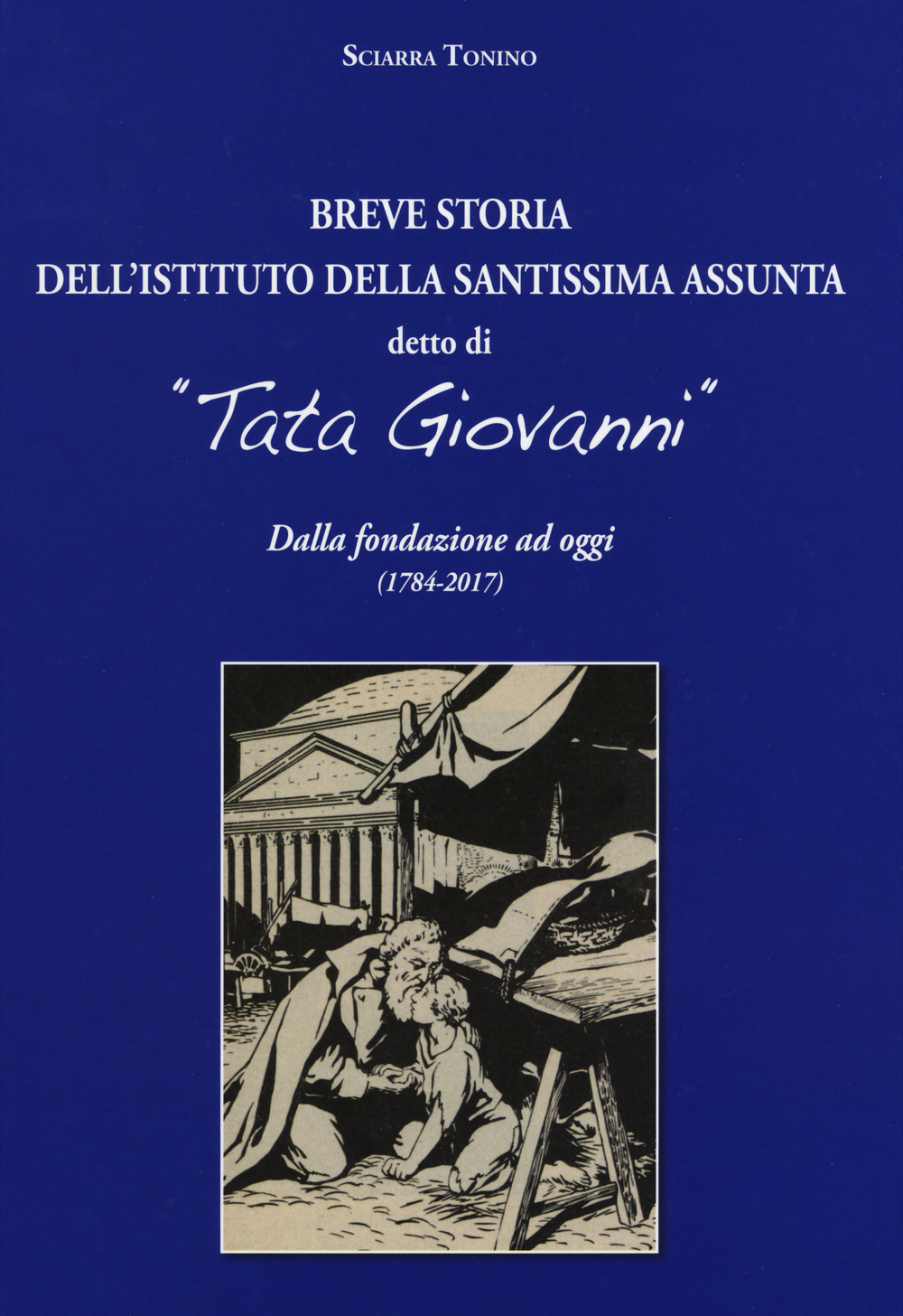 Breve storia dell’Istituto della Santissima Assunta detto di «Tata Giovanni». Dalla fondazione ad oggi (1784–2017)
