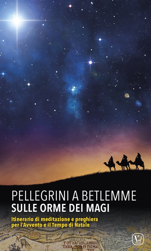 Pellegrini a Betlemme. Sulle orme dei Magi. Itinerario di meditazione e preghiera per l’avvento e il tempo di Natale